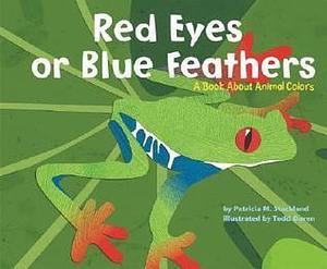 Red Eyes Or Blue Feathers: A Book About Animal Colors by Patricia M. Stockland, Todd Ouren
