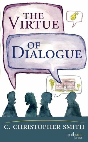 The Virtue of Dialogue: Conversation as a Hopeful Practice of Church Communities by C. Christopher Smith
