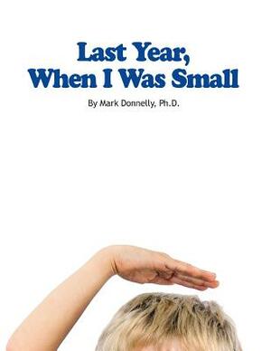 Last Year When I Was Small by Mark D. Donnelly