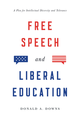 Free Speech and Liberal Education: A Plea for Intellectual Diversity and Tolerance by Donald Alexander Downs