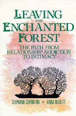 Leaving the Enchanted Forest: The Path from Relationship Addiction to Intimacy by Stephanie S. Covington