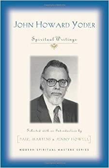 John Howard Yoder: Spiritual Writings by Jennifer L. Howell, John Howard Yoder, Paul Martens