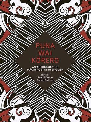 Puna Wai Korero: An Anthology of Maori Poetry in English by Robert Sullivan, Reina Whaitiri, Reina Whaitiri