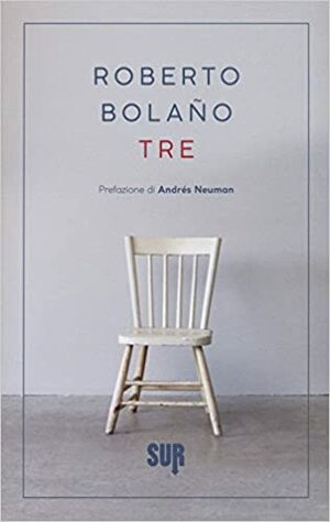 Tre by Roberto Bolaño, Andrés Neuman