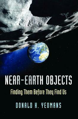 Near-Earth Objects: Finding Them Before They Find Us by Donald K. Yeomans