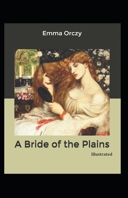 A Bride of the Plains (Illustrated) by Emma Orczy