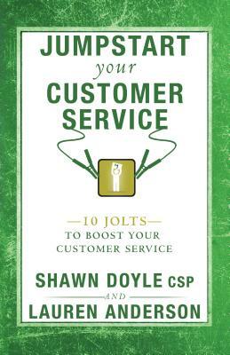 Jumpstart Your Customer Service: 10 Jolts to Boost Your Customer Service by Shawn Doyle, Lauren Anderson