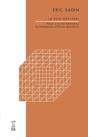 La vida espectral: pensar la era del metaverso y las inteligencias artificiales generativas by Eric Sadin