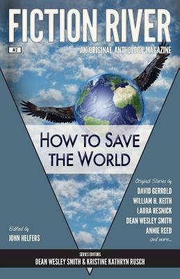 How to Save the World by Stephanie Writt, Annie Reed, Travis Heermann, Lisa Silverthorne, Laura Resnick, David Gerrold, Angela Penrose, John Helfers, Ron Collins, Kristine Kathryn Rusch, Dean Wesley Smith, William H. Keith Jr.