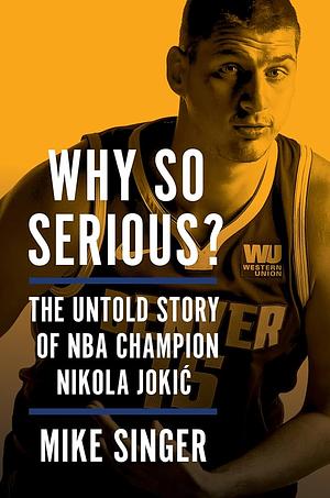 Why So Serious?: The Untold Story of NBA Champion Nikola Jokic by Mike Singer