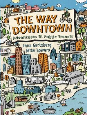 The Way Downtown: Adventures in Public Transit by Inna Gertsberg