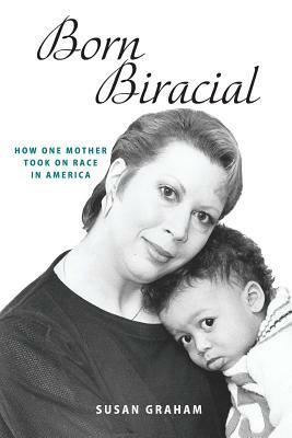 Born Biracial: How One Mother Took on Race in America by Susan Graham