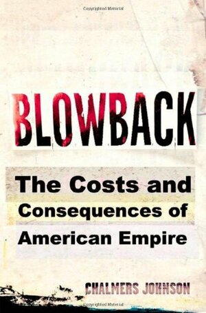 Blowback: The Costs and Consequences of American Empire by Chalmers Johnson