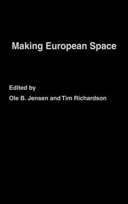 Making European Space: Mobility, Power and Territorial Identity by Tim Richardson, Ole B. Jensen