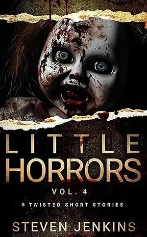 Little Horrors (8 Twisted Short Stories): Vol. 4 by Steven Jenkins
