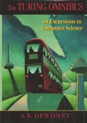 The Turing Omnibus: 61 Excursions In Computer Science by A.K. Dewdney