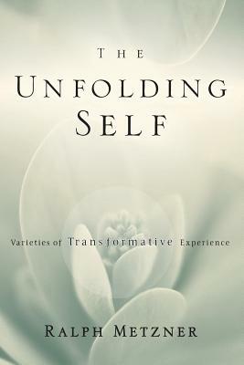 The Unfolding Self: Varieties of Transformative Experience by Ralph Metzner