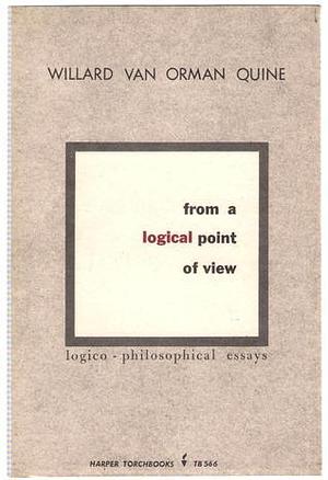 From a Logical Point of View: 9 Logico-philosophical Essays by Willard Van Orman Quine