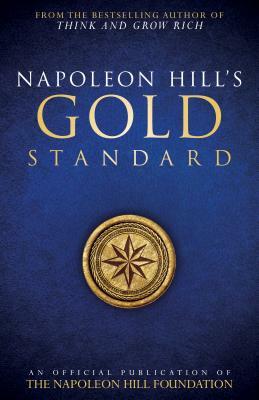 Napoleon Hill's Gold Standard: An Official Publication of the Napoleon Hill Foundation by Napoleon Hill