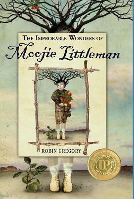 The Improbable Wonders of Moojie Littleman by Robin Gregory