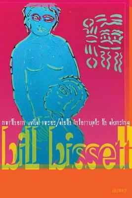 Northern Wild Roses / Deth Interrupts Th Dansing by Bill Bissett