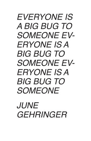 Everyone Is a Big Bug to Someone by June Gehringer