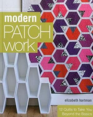 Modern Patchwork: 12 Quilts to Take You Beyond the Basics by Elizabeth Hartman