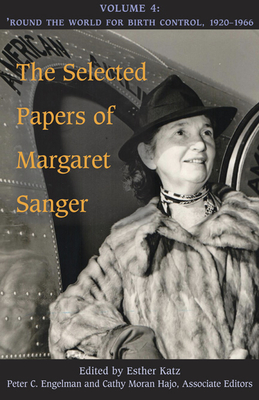 The Selected Papers of Margaret Sanger, Volume 4: Round the World for Birth Control, 1920-1966 by Margaret Sanger