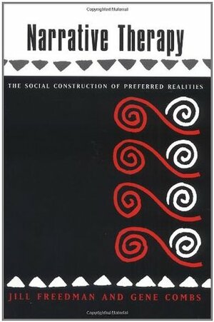 Narrative Therapy: The Social Construction of Preferred Realities by Gene Combs, Jill Freedman