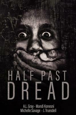 Half Past Dread by A. L. Gray, Michelle Savage, Mandi Konesni
