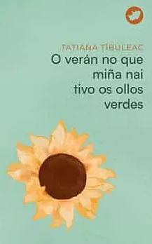 O verán no que miña nai tivo os ollos verdes by Tatiana Țîbuleac