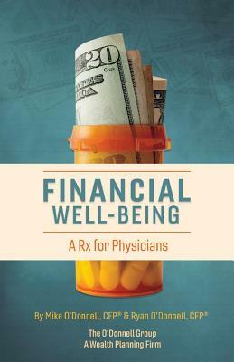 Financial Well-Being: A RX for Physicians by Mike O'Donnell, Ryan O'Donnell