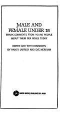 Male and Female Under 18: Frank Comments from Young People about Their Sex Roles Today by Eve Merriam, Nancy Larrick