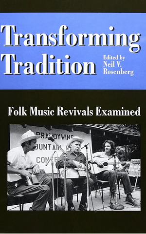 Transforming Tradition: Folk Music Revivals Examined by Neil V. Rosenberg