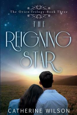 The Reigning Star (The Orien Trilogy) by Catherine Wilson