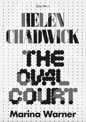 Helen Chadwick: The Oval Court by Marina Warner
