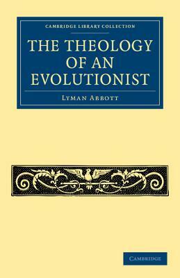 The Theology of an Evolutionist by Lyman Abbott