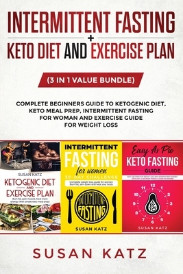 Intermittent Fasting + Keto Diet and Exercise Plan: (3 in 1 Value bundle) Complete Beginners Guide to Ketogenic Diet, Keto Meal Prep, Intermittent Fas by Susan Katz