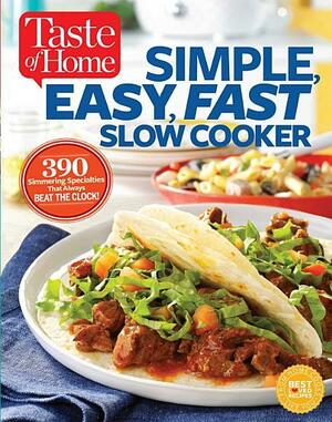 Taste of Home Simple, Easy, Fast Slow Cooker: 385 slow-cooked recipes that beat the clock by Taste of Home