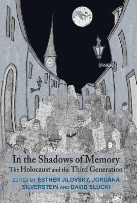In the Shadows of Memory: The Holocaust and the Third Generation by Jordana Silverstein, David Slucki, Esther Jilovsky