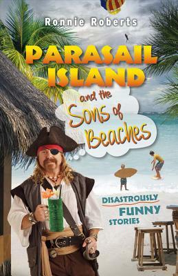 Parasail Island and the Sons of Beaches, Volume 1: Disastrously Funny Stories by Ronnie Roberts