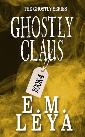 Ghostly Claus by E.M. Leya