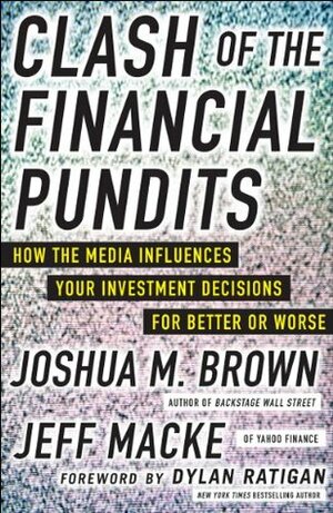 Clash of the Financial Pundits: How the Media Influences Your Investment Decisions for Better or Worse by Joshua M. Brown, Jeff Macke