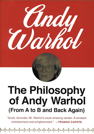 The Philosophy Of Andy Warhol: From A to B and Back Again by Andy Warhol, Andy Warhol