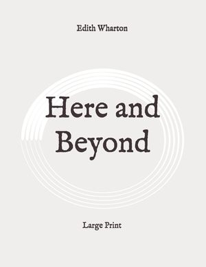 Here and Beyond: Large Print by Edith Wharton