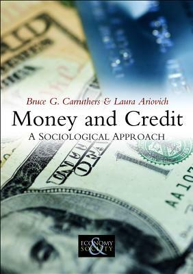 Money and Credit: A Sociological Approach by Bruce G. Carruthers, Laura Ariovich