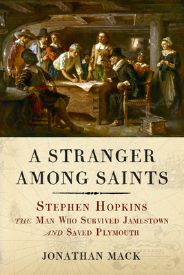 A Stranger Among Saints: Stephen Hopkins, the Man Who Survived Jamestown and Saved Plymouth by Jonathan Mack