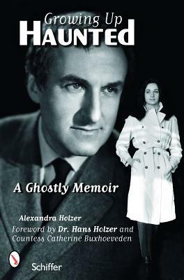 Growing Up Haunted: A Ghostly Memoir by Alexandra Holzer