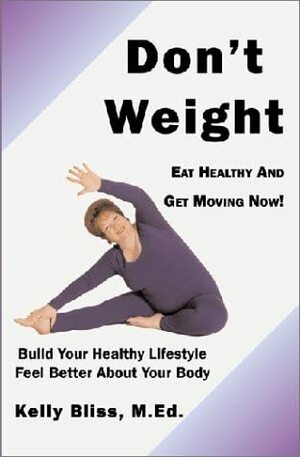 Don't Weight: Eat Healthy and Get Moving Now! by Glenn A. Gaesser, Kelly Bliss
