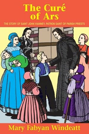 The Cure Of Ars: The Story of St. John Vianney - Patron Saint of Parish Priests by Mary Fabyan Windeatt, Gedge Harmon